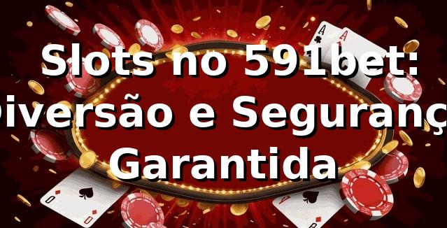 ⭐ Slots no 591bet: Diversão e Segurança Garantida